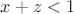 $x+z<1$
