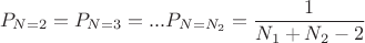 $$P_{N=2}=P_{N=3}=...P_{N=N_2}=\frac{1}{N_1+N_2-2}$$