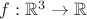 $f: \mathbb{R}^3\to
\mathbb{R}$