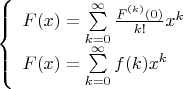 \left\{ \begin{array}{l}
F(x) = \sum\limits_{k = 0}^\infty  {\frac{{{F^{(k)}}(0)}}{{k!}}{x^k}} \\
F(x) = \sum\limits_{k = 0}^\infty  {f(k){x^k}} 
\end{array} \right