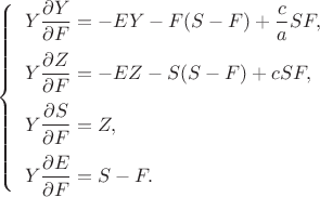 \left\{ 	
  \begin{array}{l}
        \displaystyle Y\frac{\partial Y}{\partial F} = -EY -F(S-F) + \frac{c}{a}SF,
\vspace{6 pt}
	\\ \displaystyle Y\frac{\partial Z}{\partial F} = -EZ - S(S-F) + cSF,
\vspace{6 pt}
	\\ \displaystyle Y\frac{\partial S}{\partial F}= Z,
\vspace{6 pt}
	\\ \displaystyle Y\frac{\partial E}{\partial F}= S-F.
 \end{array}
  \right.