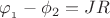 \varphi {}_{_1} - {\phi _2} = JR