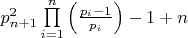 $\[p_{n + 1}^2\prod\limits_{i = 1}^n {\left( {\frac{{{p_i} - 1}}{{{p_i}}}} \right)} - 1 + n\]$