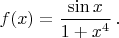 $$f(x)= \frac {\sin x} {1+x^4} \, .$$
