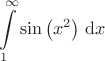 $$\int\limits_{\scriptsize 1}^{\scriptsize \infty}{\sin\left(x^{2}\right)}{\;\mathrm{d}x}$$