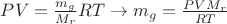 $PV=\frac{m_g}{M_r}RT \rightarrow m_g = \frac{PVM_r}{RT}$