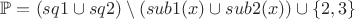$ \mathbb{P} = (sq1 \cup sq2)  \setminus  (sub1(x) \cup sub2(x)) \cup
\left\{2,3\right\}$