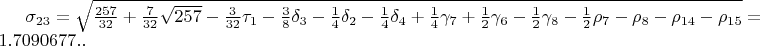 $\sigma_{23}=\sqrt{\frac{257}{32}+\frac{7}{32}\sqrt{257}-\frac{3}{32}\tau_{1}-\frac{3}{8}\delta_{3}-\frac{1}{4}\delta_{2}-\frac{1}{4}\delta_{4}+\frac{1}{4}\gamma_{7}+\frac{1}{2}\gamma_{6}-\frac{1}{2}\gamma_{8}-\frac{1}{2}\rho_{7}-\rho_{8}-\rho_{14}-\rho_{15}}=1.7090677..$