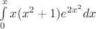 $\[\int\limits_0^x {x({x^2} + 1){e^{2{x^2}}}dx} \]$