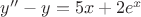$y''-y=5x+2e^x$ $y''-y=5x+2e^x$