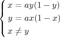 $$\left\{\begin{aligned}
   x &= ay(1-y) \\
   y &= ax(1-x) \\
   x &\neq y
\end{aligned}\right.$$