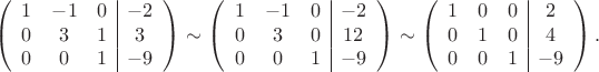 $$\left(\begin{array}{ccc|c}
1& -1 &0&-2 \\
0& 3 &1 &3 \\
0& 0 &1 &-9
\end{array}\right)\sim\left(\begin{array}{ccc|c}
1& -1 &0&-2 \\
0& 3 &0 &12 \\
0& 0 &1 &-9
\end{array}\right)\sim\left(\begin{array}{ccc|c}
1& 0 &0&2 \\
0& 1 &0 &4 \\
0& 0 &1 &-9
\end{array}\right).$$ $$\left(\begin{array}{ccc|c}
1& -1 &0&-2 \\
0& 3 &1 &3 \\
0& 0 &1 &-9
\end{array}\right)\sim\left(\begin{array}{ccc|c}
1& -1 &0&-2 \\
0& 3 &0 &12 \\
0& 0 &1 &-9
\end{array}\right)\sim\left(\begin{array}{ccc|c}
1& 0 &0&2 \\
0& 1 &0 &4 \\
0& 0 &1 &-9
\end{array}\right).$$