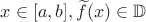$x \in [a,b], \widetilde f(x) \in \mathbb D$