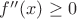 $ f''(x) \geq 0 $