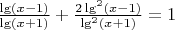 $\frac{\lg(x-1)}{\lg(x+1)}+\frac{2\lg^2(x-1)}{\lg^2 (x+1)}=1$