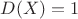 $D(X)=1$
