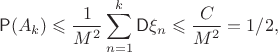 $$\mathsf{P}(A_k)\leqslant \frac{1}{M^2}\sum_{n=1}^k \mathsf{D}\xi_n \leqslant \frac{C}{M^2} = 1/2,$$