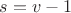 $s=v-1$ $s=v-1$