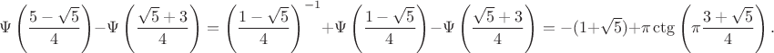 $$\Psi\left(\frac{5-\sqrt{5}}4\right) - \Psi\left(\frac{\sqrt{5}+3}4\right) = \left(\frac{1-\sqrt{5}}4\right)^{-1} + \Psi\left(\frac{1-\sqrt{5}}4\right)  - \Psi\left(\frac{\sqrt{5}+3}4\right) =  - (1+\sqrt{5}) + \pi \ctg\left(\pi \frac{3+\sqrt{5}}4\right).$$