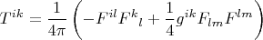 $$T^{ik}=\frac{1}{4\pi}\left(-F^{il}F^{k}{}_{l}+\frac{1}{4}g^{ik}F_{lm}F^{lm}\right)$$