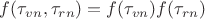 $f(\tau_{vn},\tau_{rn})=f(\tau_{vn})f(\tau_{rn})$