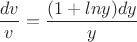 $\dfrac{dv}{v}=\dfrac{(1+lny)dy}{y}$