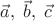 $\vec a,\;\vec b,\;\vec c$