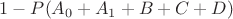 $1-P(A_0+A_1+B+C+D)$