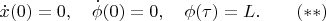 $$\dot x(0)=0,\quad \dot\phi(0)=0,\quad \phi(\tau)=L.\qquad (**)$$