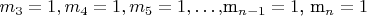 $ m_3=1,  m_4=1,  m_5=1,&hellip;,$m_{n-1}=1$,  m_n=1 $