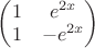 $\begin{pmatrix}
1 & e^{2x} \\
1 & -e^{2x} \\
\end{pmatrix}$