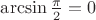 $\arcsin\frac\pi2=0$