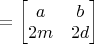 $=\begin{bmatrix}a & b\\2m & 2d\end{bmatrix}\qquad$