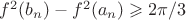 $f^2(b_n)-f^2(a_n)\geqslant 2\pi/3$
