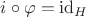 $i \circ \varphi = \mathrm{id}_H$