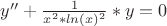 $y''+\frac 1 {x^2*ln(x)^2}*y=0$