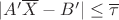$|A'\overline{X}-B'| \leq \overline{\tau}$