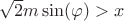 $\sqrt{2}m\sin(\varphi)> x $