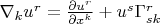 $\nabla_k u^r=\frac{\partial u^r}{\partial x^k}+u^s\Gamma^r_{sk}$