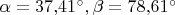 $\alpha=37{,}41^{\circ}, \beta=78{,}61^{\circ}$