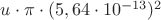 $u\cdot\pi\cdot(5,64\cdot10^{-13})^2 $