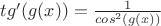 $tg'(g(x))=\frac{1}{cos^2(g(x))}$