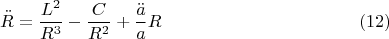 $$\ddot R = \frac{L^2}{R^3} - \frac {C} {R^2} + \frac {\ddot a}{a} R  \eqno(12) $$