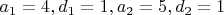 $a_1=4, d_1=1, a_2=5, d_2=1$