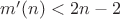 $m'(n) < 2n-2$ $m'(n) < 2n-2$