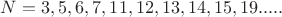 $N=3,5,6,7,11,12,13,14,15,19.....$