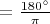 $= \frac{180^\circ}{\pi}$