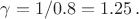 $\gamma = 1/0.8 = 1.25\,.$