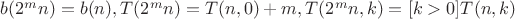 $b(2^{m}n)=b(n), T(2^{m}n)=T(n,0)+m, T(2^{m}n,k)=[k>0]T(n,k)$