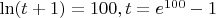 $\ln(t+1)=100, t=e^{100}-1$
